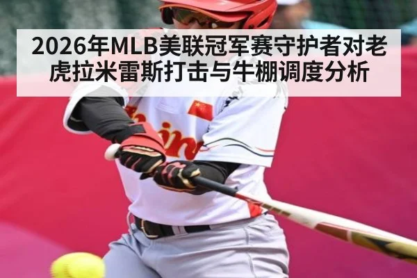 2026年MLB美联冠军赛守护者对老虎拉米雷斯打击与牛棚调度分析